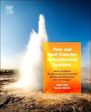 Flow and Heat Transfer in Geothermal Systems : Basic Equations for Describing and Modeling Geothermal Phenomena and Technologies - Aniko Toth