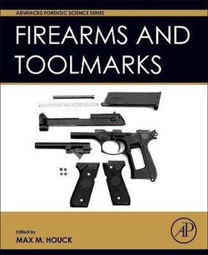 Firearm and Toolmark Examination and Identification : Advanced Forensic Science Series - Max Houck