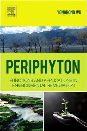 Periphyton : Functions and Application in Environmental Remediation - Yonghong Wu