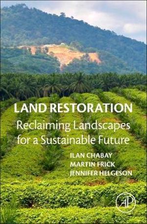 Land Restoration : Reclaiming Landscapes for a Sustainable Future - Ilan Chabay