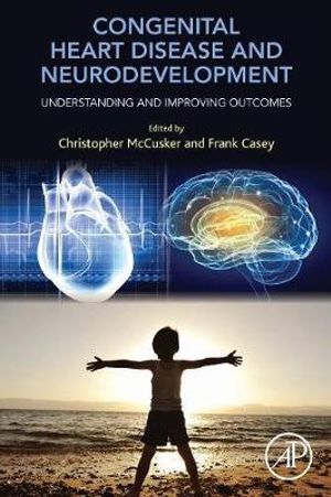 Congenital Heart Disease and Neurodevelopment : Understanding and Improving Outcomes - McCusker