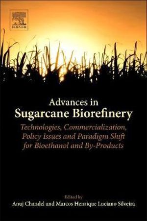 Advances in Sugarcane Biorefinery : Technologies, Commercialization, Policy Issues and Paradigm Shift for Bioethanol and By-     Products - Anuj Chandel