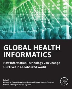 Global Health Informatics : How Information Technology Can Change Our Lives in a Globalized World - Marin