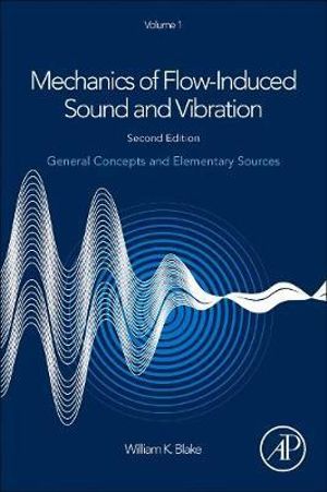 Mechanics of Flow-Induced Sound and Vibration V1 : General Concepts and Elementary Sources - William Blake