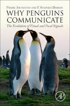 Why Penguins Communicate : The Evolution of Visual and Vocal Signals - Dobson