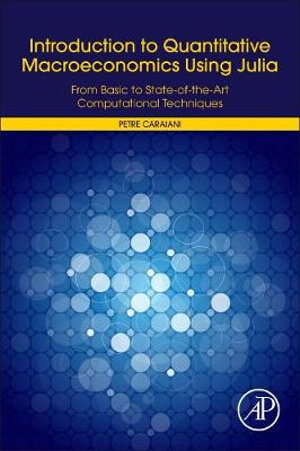 Introduction to Quantitative Macroeconomics with Julia : State-of-the-Art Dynamic Stochastic General Equilibrium Models - Caraiani