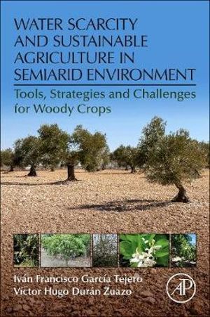 Water Scarcity and Sustainable Agriculture in Semiarid Environment : Tools, Strategies and Challenges for Woody Crops - Tejero