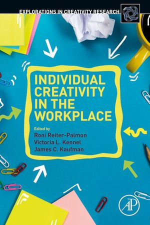 Individual Creativity in the Workplace : Explorations in Creativity Research - Roni Reiter-Palmon