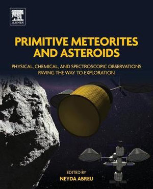 Primitive Meteorites and Asteroids : Physical, Chemical and Spectroscopic Observations Paving the Way to Exploration - Abreu