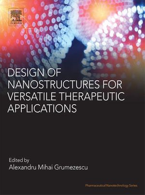 Design of Nanostructures for Versatile Therapeutic Applications : Pharmaceutical Nanotechnology - Alexandru Mihai Grumezescu