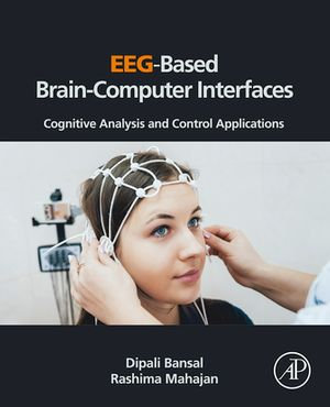 EEG-Based Brain-Computer Interfaces : Cognitive Analysis and Control Applications - Dipali Bansal