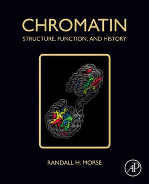 Chromatin : Structure, Function, and History - Randall H. Morse