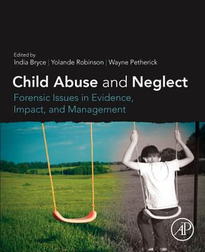 Child Abuse and Neglect : Forensic Issues in Evidence, Impact and Management - Wayne Petherick