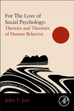 For The Love of Social Psychology : Essays on The Study of Human Nature: Social Psychology's Theories and Theorists - Jost