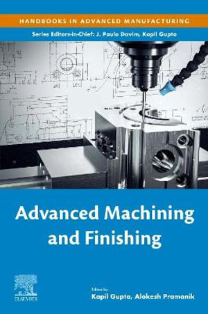 Advanced Machining and Finishing : Handbooks in Advanced Manufacturing - Pramanik