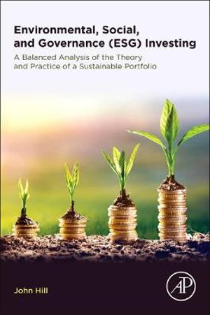 Environmental, Social, and Governance (ESG) Investing : A Balanced Analysis of the Theory and Practice of a Sustainable Portfolio - John Hill