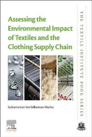 Assessing the Environmental Impact of Textiles and the Clothing Supply Chain : The Textile Institute Book Series - Muthu