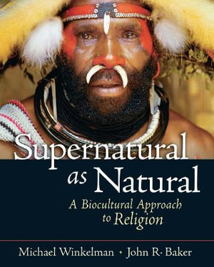 Supernatural as Natural : A Biocultural Approach to Religion - Michael Winkelman