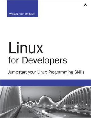 Linux for Developers : Jumpstart Your Linux Programming Skills - William Rothwell