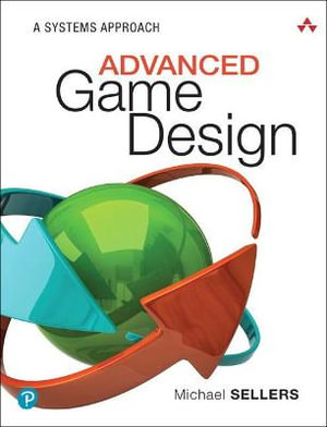 Advanced Game Design : A Systems Approach - Michael Sellers