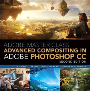 Adobe Master Class : Advanced Compositing in Adobe Photoshop CC: Bringing the Impossible to Reality -- with Bret Malley - Bret Malley