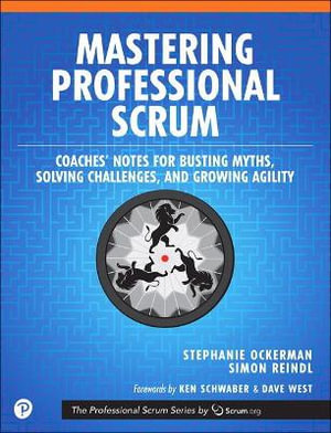 Mastering Professional Scrum : A Practitioner's Guide to Overcoming Challenges and Maximizing the Benefits of Agility - Stephanie Ockerman