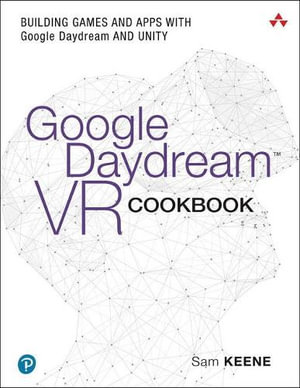 Google Daydream VR Cookbook : Building Games and Apps with Google Daydream and Unity - Sam Keene