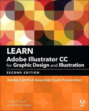 Learn Adobe Illustrator CC for Graphic Design and Illustration : Adobe Certified Associate Exam Preparation - Chad Chelius