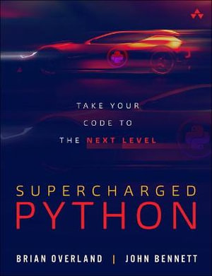 Supercharged Python : Take Your Code to the Next Level - Brian Overland