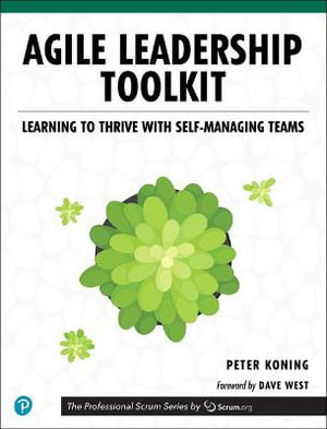 Agile Leadership Toolkit : Learning to Thrive with Self-Managing Teams - Peter Koning