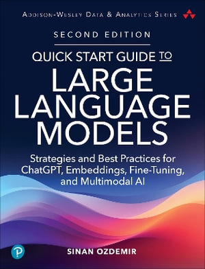 Quick Start Guide to Large Language Models : Strategies and Best Practices for Chatgpt, Embeddings, Fine-Tuning, and Multimodal AI - Sinan Ozdemir