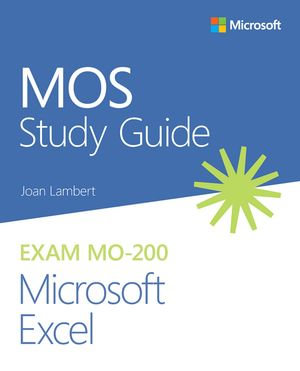 MOS Study Guide for Microsoft Excel Exam MO-200 : MOS Study Guide : Book 200 - Joan Lambert