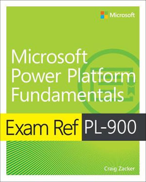 Exam Ref PL-900 Microsoft Power Platform Fundamentals : Exam Ref - Craig Zacker