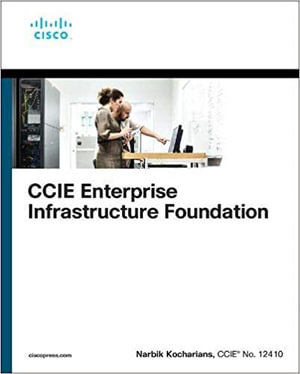 CCIE Enterprise Infrastructure Foundation : 2nd edition - Narbik Kocharians