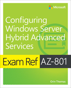 Exam Ref AZ-801 Configuring Windows Server Hybrid Advanced Services : Exam Ref - Orin Thomas