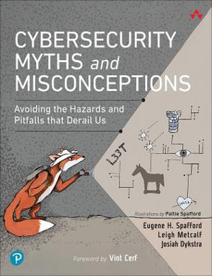 Cybersecurity Myths and Misconceptions : Avoiding the Hazards and Pitfalls that Derail Us - Eugene H. Spafford