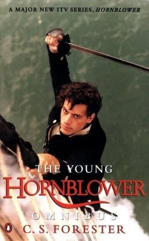 Young Hornblower - containing Hotspur: Mr Midshipman Hornblower:  Lieutenant Hornblower The :  Mr Midshipman Hornblower:      Lieutenant Hornblower The - C. S. Forester