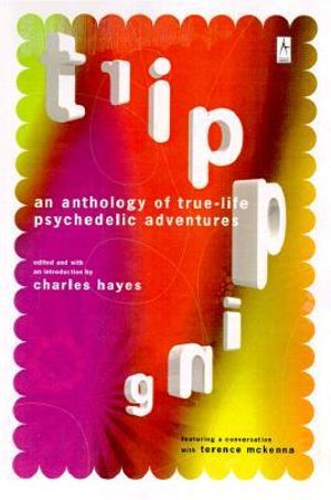 Tripping : An Anthology of True-Life Psychedelic Adventures - Charles Hayes