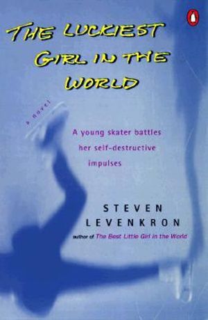 The Luckiest Girl in the World : A Young Skater Battlres Her Self-Destructive Impulses - Steven Levenkron