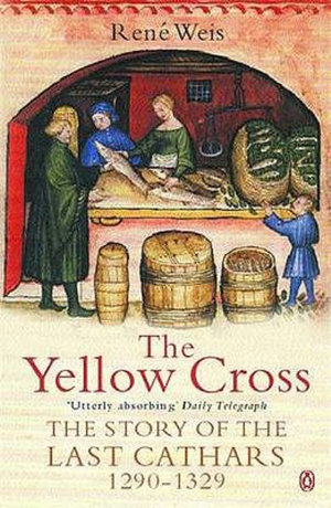 The Yellow Cross : The Story of the Last Cathars 1290-1329 - René Weis