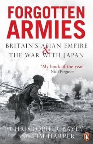 Forgotten Armies : Britain's Asian Empire and the War with Japan - Christopher Bayley