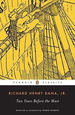 Two Years Before the Mast : A Personal Narrative of Life at Sea - Richard Henry Dana, Jr.