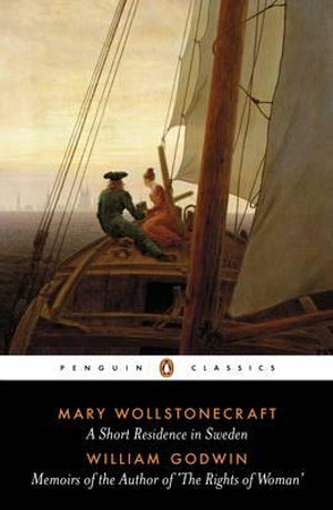 A Short Residence in Sweden & Memoirs of the Author of 'The Rights of Woman' : Penguin Classics - Mary Wollstonecraft