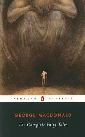 The Complete Fairy Tales : Penguin Classics - George MacDonald