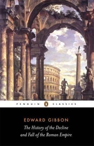 The History of the Decline and Fall of the Roman Empire  : Penguin Classics - Edward Gibbon 