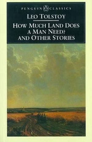 How Much Land Does a Man Need and Other Stories : Penguin Classics - Leo Tolstoy