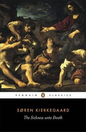 The Sickness Unto Death : Penguin Classics -  Soren Kierkegaard