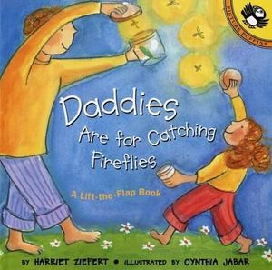 Daddies Are for Catching Fireflies : A Lift the Flap Book - Harriet Ziefert