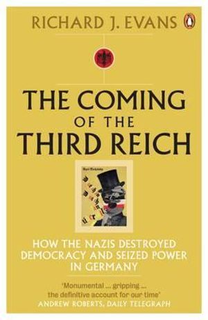 The Coming Of The Third Reich : How the Nazis Destroyed Democracy and Seized Power in Germany - Richard J. Evans