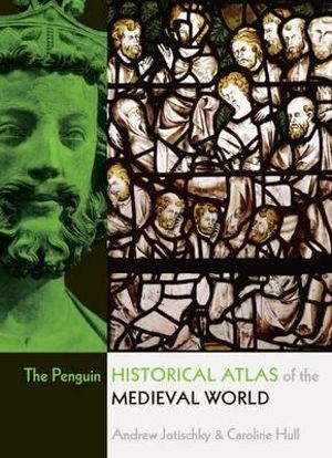 The Penguin Historical Atlas of the Medieval World : Penguin Historical Atlas - Andrew Jotischky